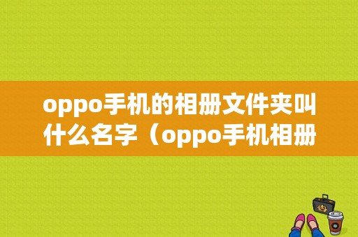 oppo手机的相册文件夹叫什么名字（oppo手机相册文件名是什么）