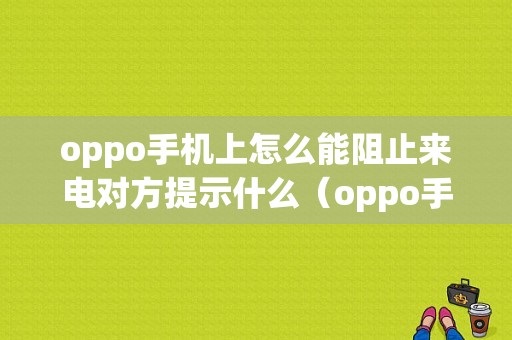 oppo手机上怎么能阻止来电对方提示什么（oppo手机怎么阻止所有来电）