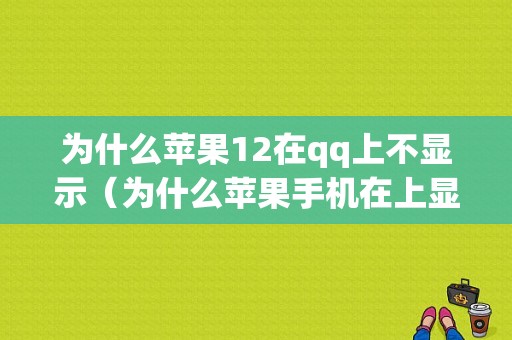 为什么苹果12在qq上不显示（为什么苹果手机在上显示不出来）