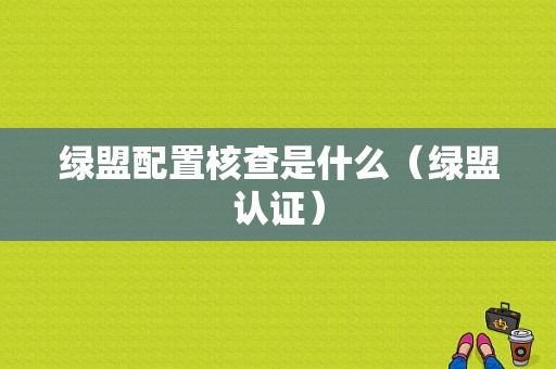 绿盟配置核查是什么（绿盟认证）