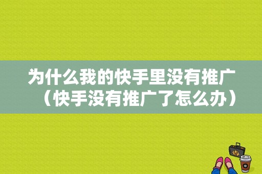 为什么我的快手里没有推广（快手没有推广了怎么办）