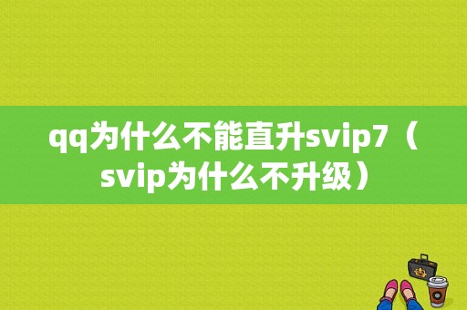 qq为什么不能直升svip7（svip为什么不升级）