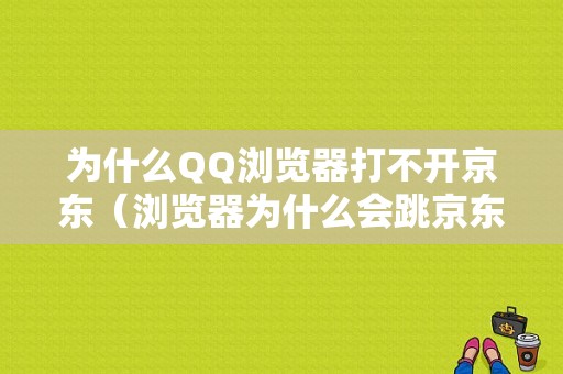 为什么QQ浏览器打不开京东（浏览器为什么会跳京东）