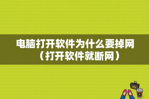 电脑打开软件为什么要掉网（打开软件就断网）