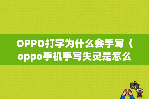 OPPO打字为什么会手写（oppo手机手写失灵是怎么回事）