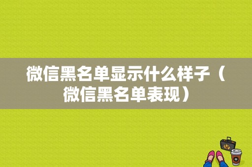 微信黑名单显示什么样子（微信黑名单表现）