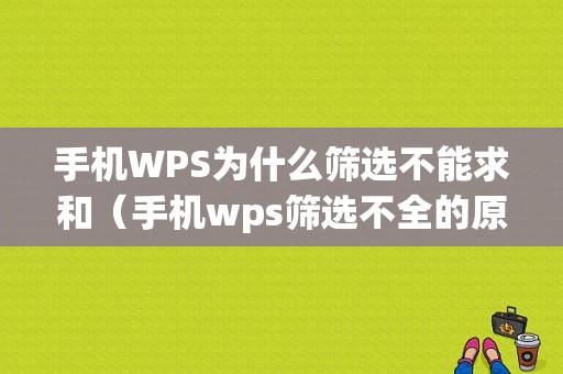 手机WPS为什么筛选不能求和（手机wps筛选不全的原因）