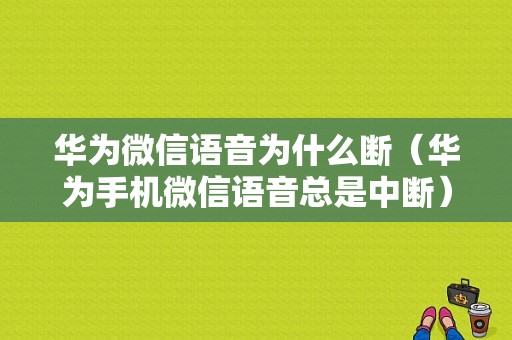 华为微信语音为什么断（华为手机微信语音总是中断）