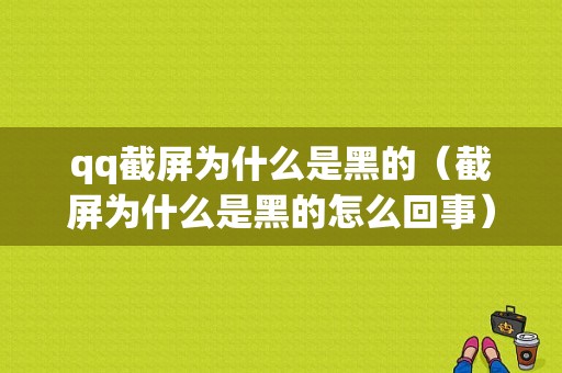 qq截屏为什么是黑的（截屏为什么是黑的怎么回事）