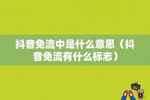 抖音免流中是什么意思（抖音免流有什么标志）