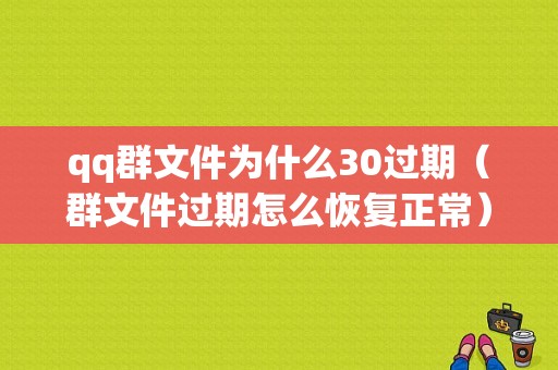 qq群文件为什么30过期（群文件过期怎么恢复正常）