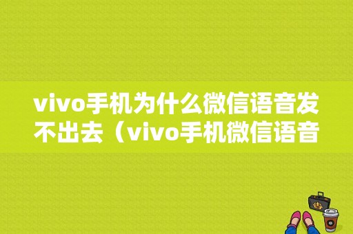 vivo手机为什么微信语音发不出去（vivo手机微信语音发不了）