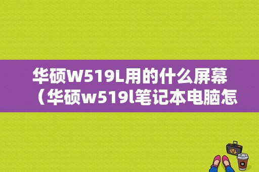 华硕W519L用的什么屏幕（华硕w519l笔记本电脑怎么样）