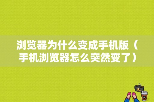 浏览器为什么变成手机版（手机浏览器怎么突然变了）