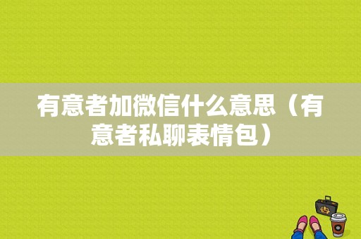 有意者加微信什么意思（有意者私聊表情包）