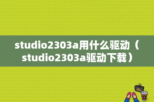 studio2303a用什么驱动（studio2303a驱动下载）