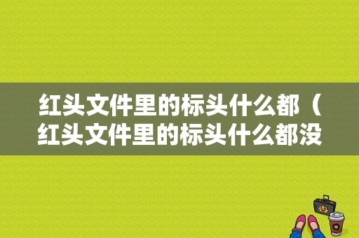 红头文件里的标头什么都（红头文件里的标头什么都没有写）