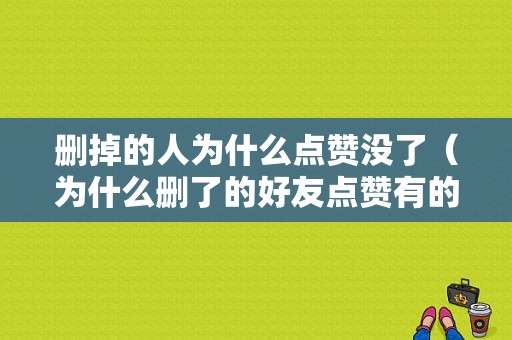 删掉的人为什么点赞没了（为什么删了的好友点赞有的显示有的没了呢）