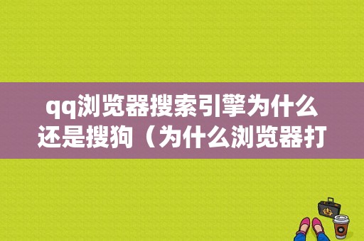 qq浏览器搜索引擎为什么还是搜狗（为什么浏览器打开是搜狗搜索）