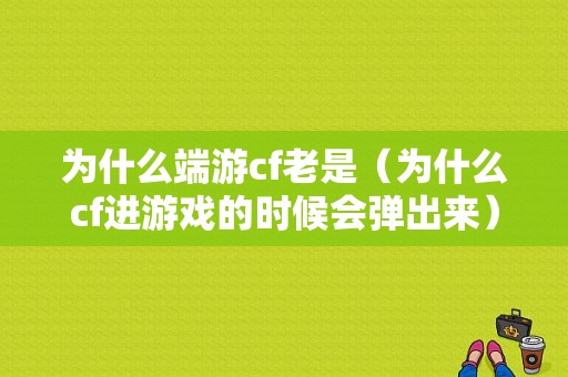 为什么端游cf老是（为什么cf进游戏的时候会弹出来）