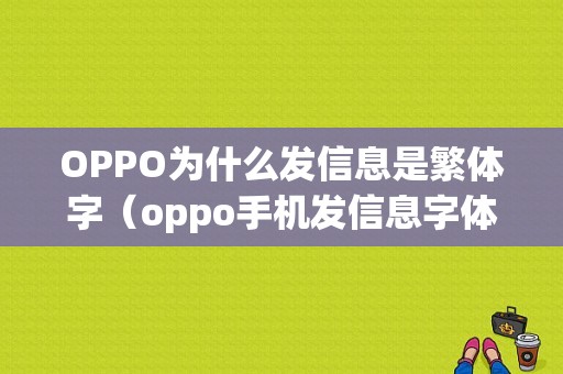 OPPO为什么发信息是繁体字（oppo手机发信息字体大小怎么调）