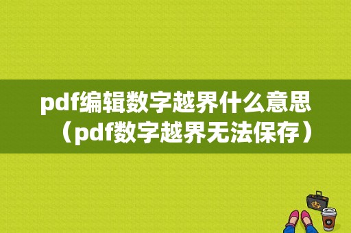 pdf编辑数字越界什么意思（pdf数字越界无法保存）