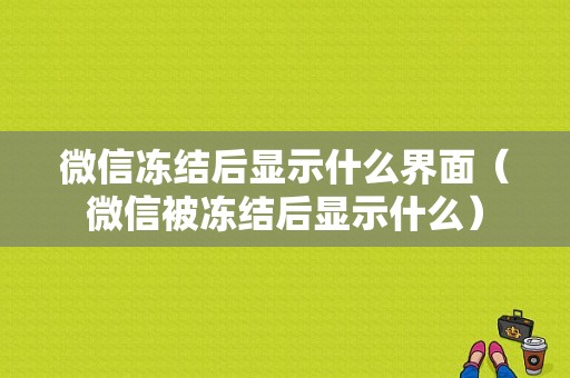 微信冻结后显示什么界面（微信被冻结后显示什么）