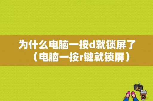 为什么电脑一按d就锁屏了（电脑一按r键就锁屏）