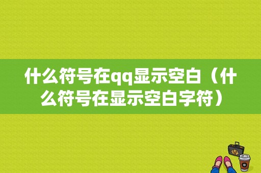 什么符号在qq显示空白（什么符号在显示空白字符）