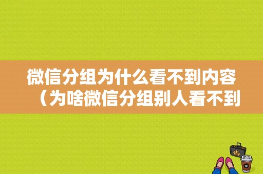 微信分组为什么看不到内容（为啥微信分组别人看不到）