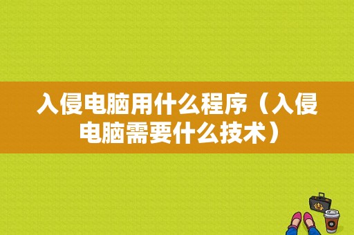 入侵电脑用什么程序（入侵电脑需要什么技术）