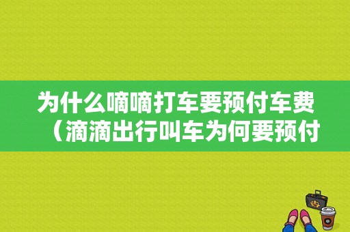 为什么嘀嘀打车要预付车费（滴滴出行叫车为何要预付）