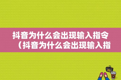 抖音为什么会出现输入指令（抖音为什么会出现输入指令信息）