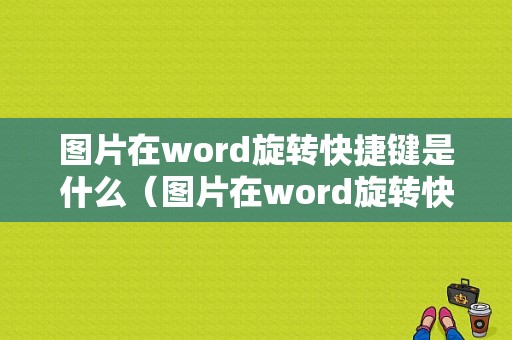 图片在word旋转快捷键是什么（图片在word旋转快捷键是什么键）