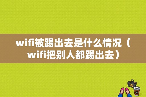 wifi被踢出去是什么情况（wifi把别人都踢出去）