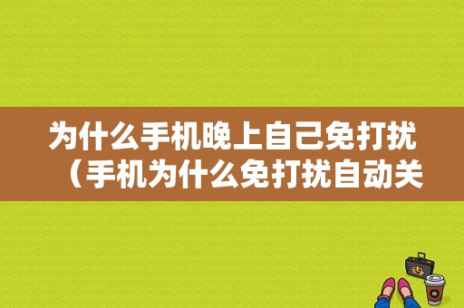 为什么手机晚上自己免打扰（手机为什么免打扰自动关闭）