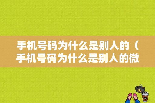 手机号码为什么是别人的（手机号码为什么是别人的微信）