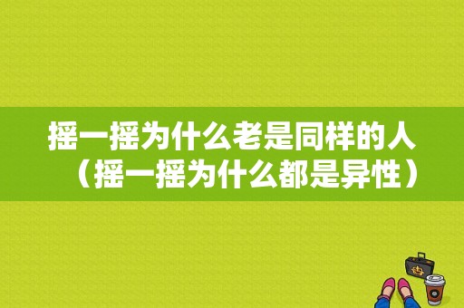 摇一摇为什么老是同样的人（摇一摇为什么都是异性）