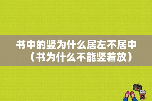 书中的竖为什么居左不居中（书为什么不能竖着放）