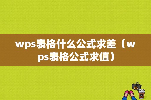 wps表格什么公式求差（wps表格公式求值）