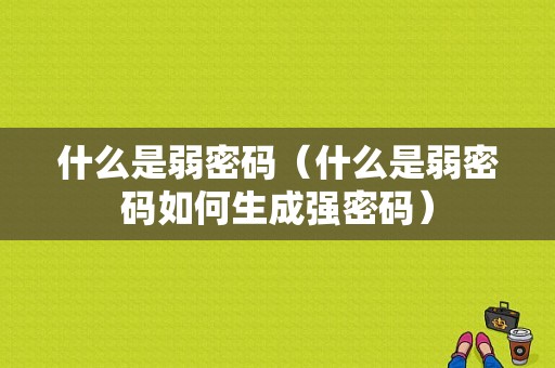 什么是弱密码（什么是弱密码如何生成强密码）