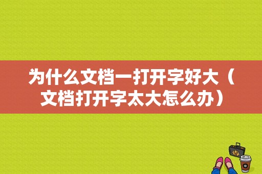 为什么文档一打开字好大（文档打开字太大怎么办）