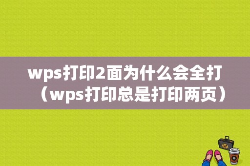 wps打印2面为什么会全打（wps打印总是打印两页）