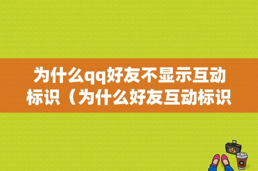 为什么qq好友不显示互动标识（为什么好友互动标识没有）