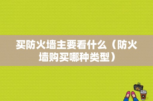 买防火墙主要看什么（防火墙购买哪种类型）