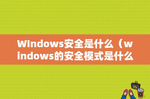 WIndows安全是什么（windows的安全模式是什么）