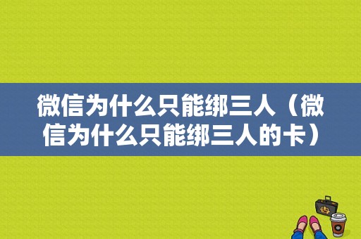 微信为什么只能绑三人（微信为什么只能绑三人的卡）