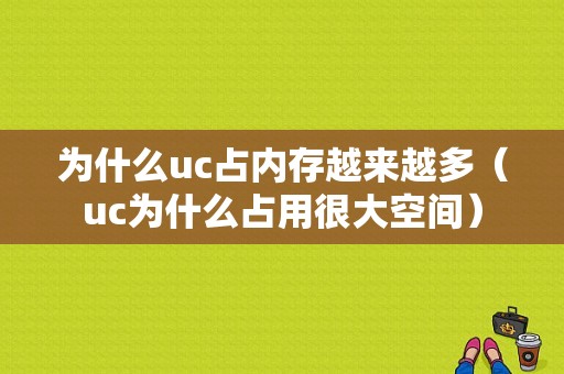 为什么uc占内存越来越多（uc为什么占用很大空间）