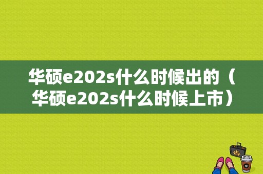 华硕e202s什么时候出的（华硕e202s什么时候上市）