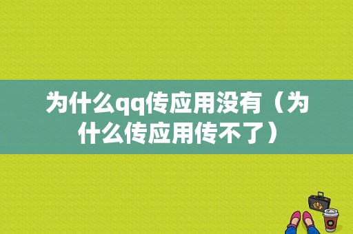 为什么qq传应用没有（为什么传应用传不了）